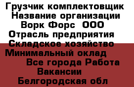 Грузчик-комплектовщик › Название организации ­ Ворк Форс, ООО › Отрасль предприятия ­ Складское хозяйство › Минимальный оклад ­ 23 000 - Все города Работа » Вакансии   . Белгородская обл.